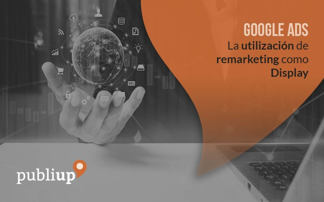 La utilización de remarketing como Display