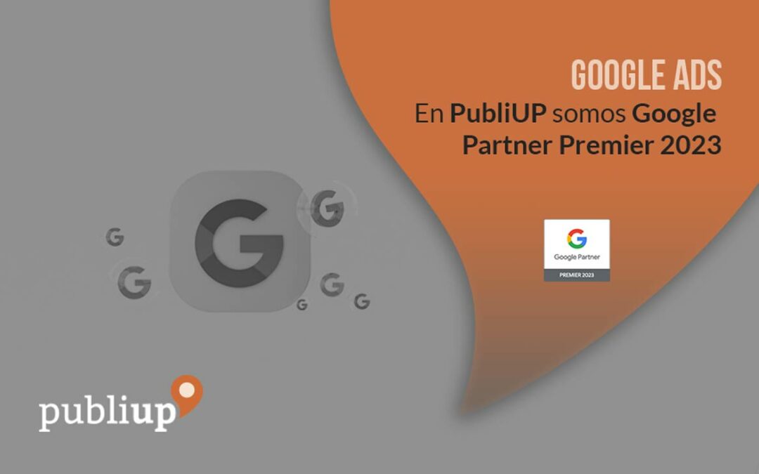 En PubliUP somos Google Partner Premier 2023
